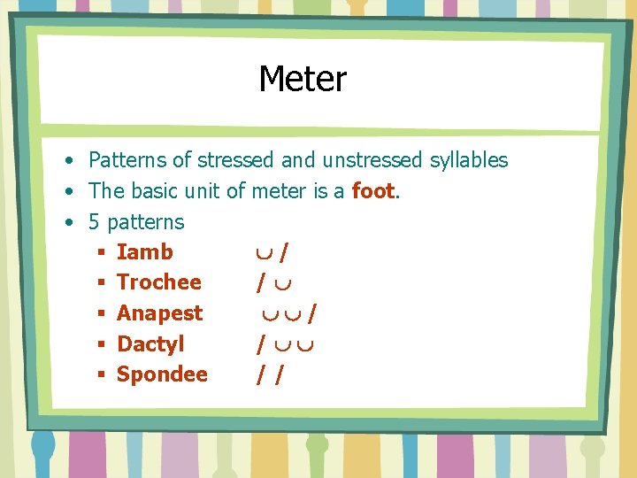 Meter • Patterns of stressed and unstressed syllables • The basic unit of meter
