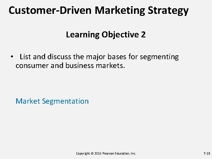 Customer-Driven Marketing Strategy Learning Objective 2 • List and discuss the major bases for Customer-Driven Marketing Strategy Learning Objective 2 • List and discuss the major bases for