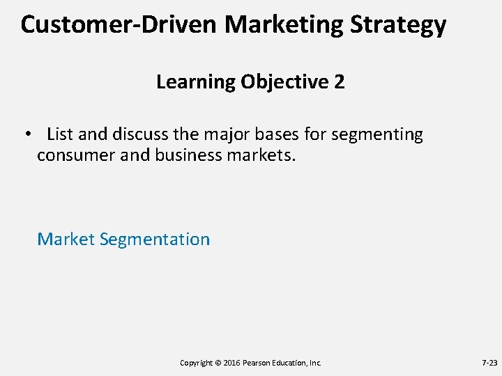 Customer-Driven Marketing Strategy Learning Objective 2 • List and discuss the major bases for