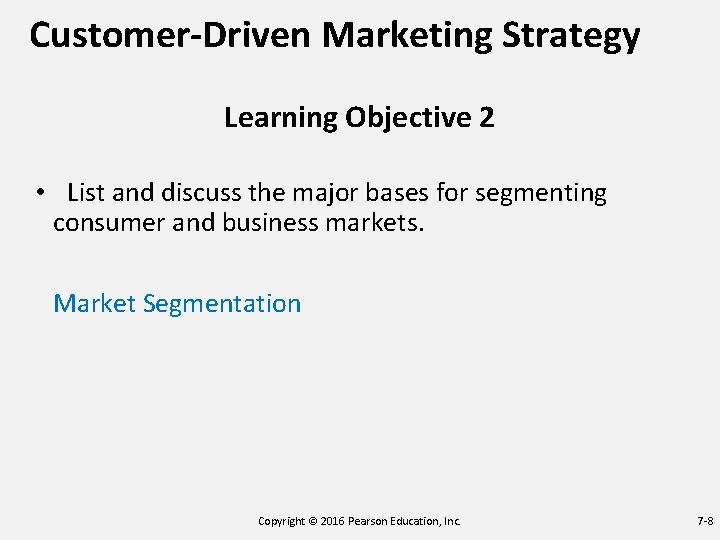 Customer-Driven Marketing Strategy Learning Objective 2 • List and discuss the major bases for Customer-Driven Marketing Strategy Learning Objective 2 • List and discuss the major bases for
