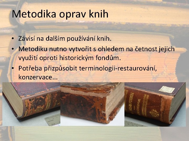 Metodika oprav knih • Závisí na dalším používání knih. • Metodiku nutno vytvořit s