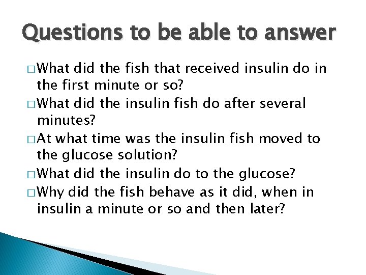 Questions to be able to answer � What did the fish that received insulin