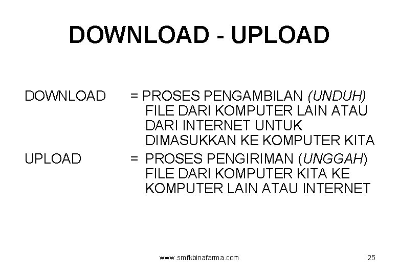 DOWNLOAD - UPLOAD DOWNLOAD UPLOAD = PROSES PENGAMBILAN (UNDUH) FILE DARI KOMPUTER LAIN ATAU