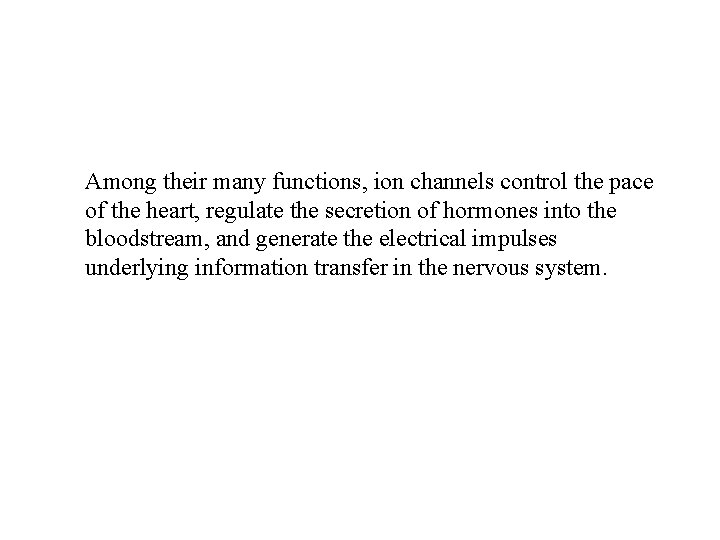 Among their many functions, ion channels control the pace of the heart, regulate the Among their many functions, ion channels control the pace of the heart, regulate the