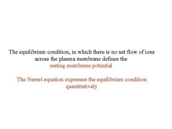 The equilibrium condition, in which there is no net flow of ions across the The equilibrium condition, in which there is no net flow of ions across the