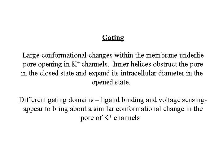 Gating Large conformational changes within the membrane underlie pore opening in K+ channels. Inner Gating Large conformational changes within the membrane underlie pore opening in K+ channels. Inner