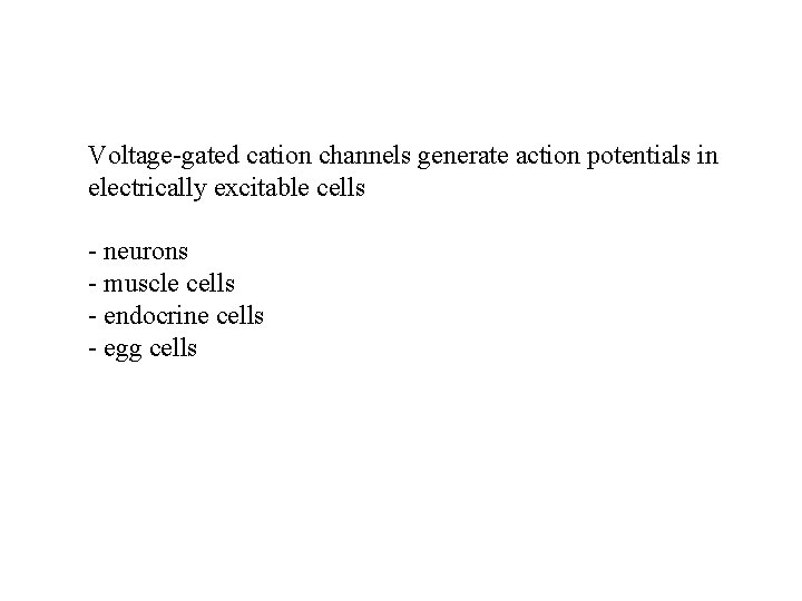 Voltage-gated cation channels generate action potentials in electrically excitable cells - neurons - muscle Voltage-gated cation channels generate action potentials in electrically excitable cells - neurons - muscle