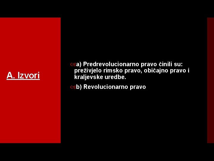 A. Izvori a) Predrevolucionarno pravo činili su: preživjelo rimsko pravo, običajno pravo i kraljevske