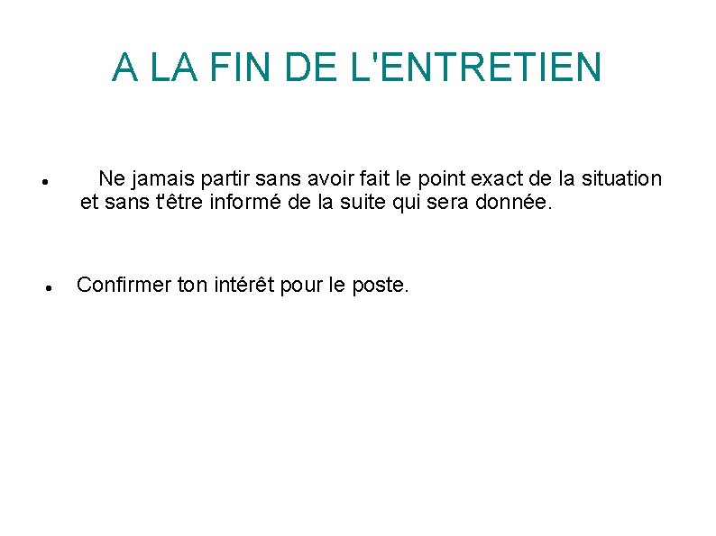 A LA FIN DE L'ENTRETIEN Ne jamais partir sans avoir fait le point exact