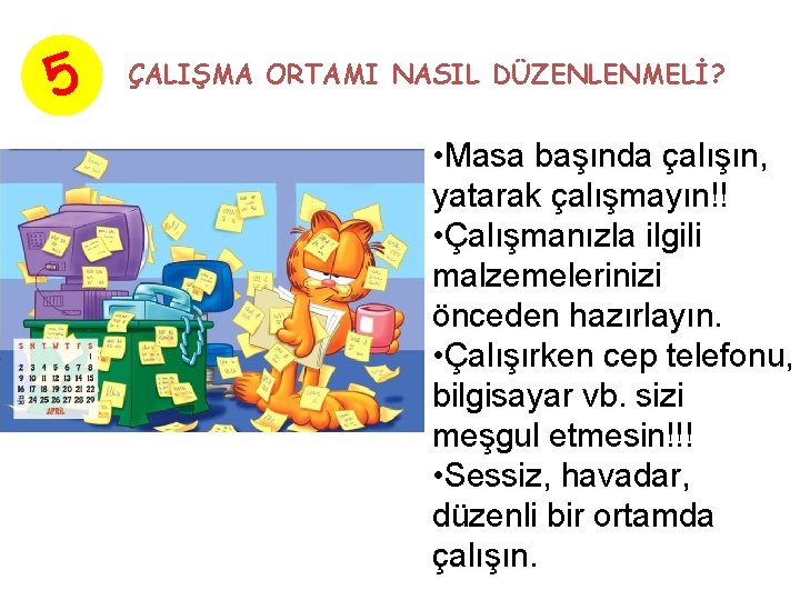 5 ÇALIŞMA ORTAMI NASIL DÜZENLENMELİ? • Masa başında çalışın, yatarak çalışmayın!! • Çalışmanızla ilgili