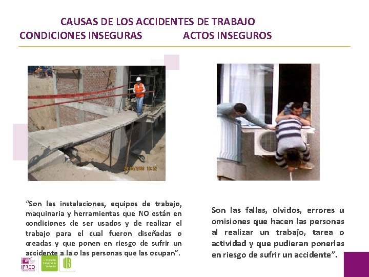 CAUSAS DE LOS ACCIDENTES DE TRABAJO CONDICIONES INSEGURAS ACTOS INSEGUROS “Son las instalaciones, equipos