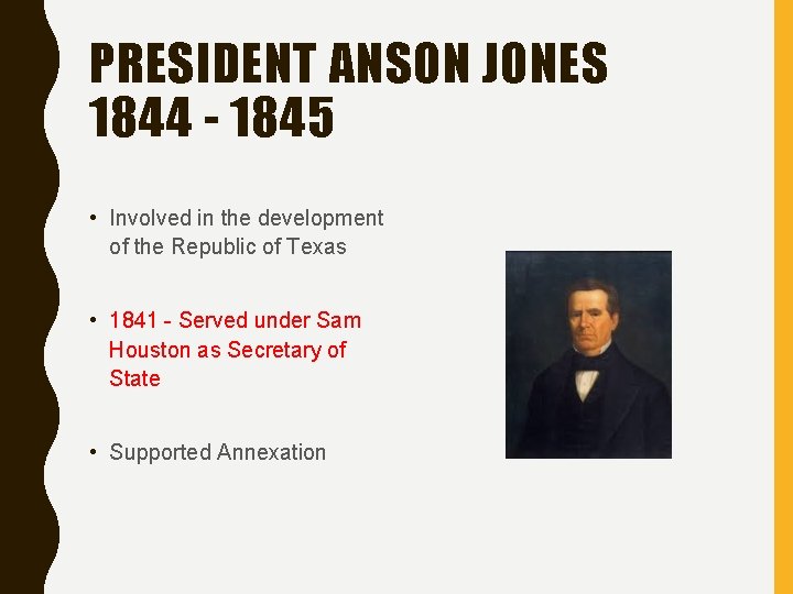 PRESIDENT ANSON JONES 1844 - 1845 • Involved in the development of the Republic