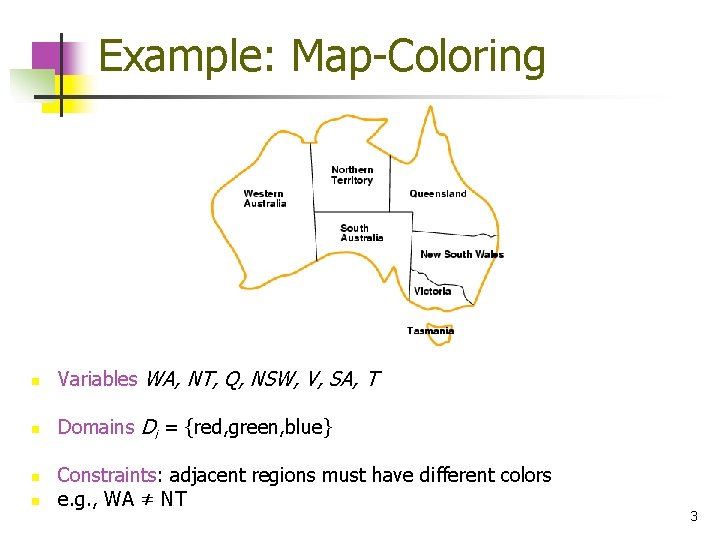 Example: Map-Coloring n Variables WA, NT, Q, NSW, V, SA, T n Domains Di