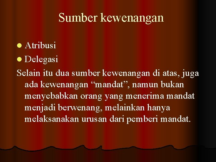 Sumber kewenangan l Atribusi l Delegasi Selain itu dua sumber kewenangan di atas, juga