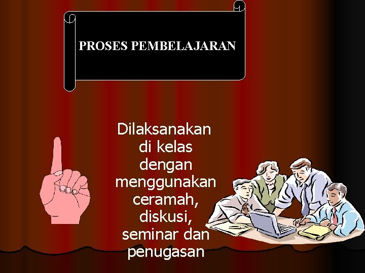 PROSES PEMBELAJARAN Dilaksanakan di kelas dengan menggunakan ceramah, diskusi, seminar dan penugasan 