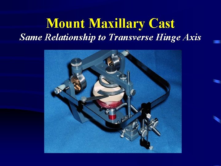 Mount Maxillary Cast Same Relationship to Transverse Hinge Axis 