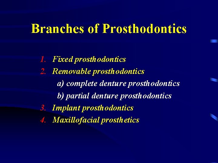 Branches of Prosthodontics 1. Fixed prosthodontics 2. Removable prosthodontics a) complete denture prosthodontics b)