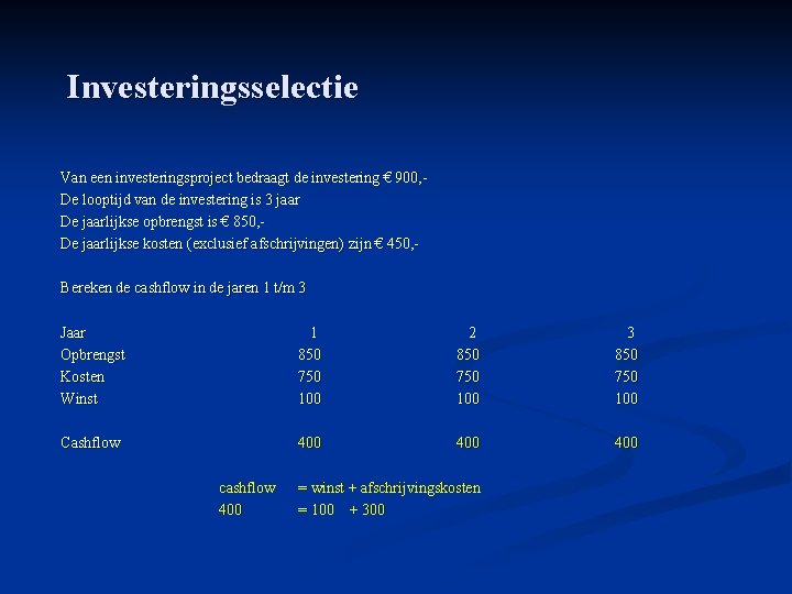 Investeringsselectie Van een investeringsproject bedraagt de investering € 900, - De looptijd van de
