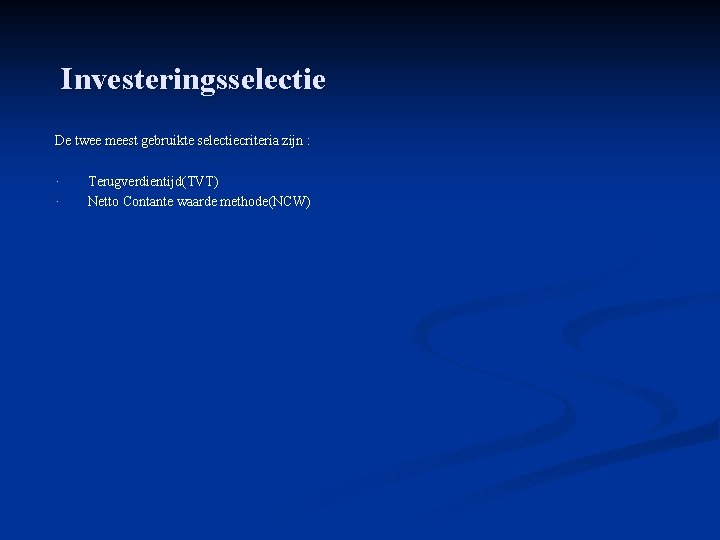 Investeringsselectie De twee meest gebruikte selectiecriteria zijn : · Terugverdientijd(TVT) · Netto Contante waarde
