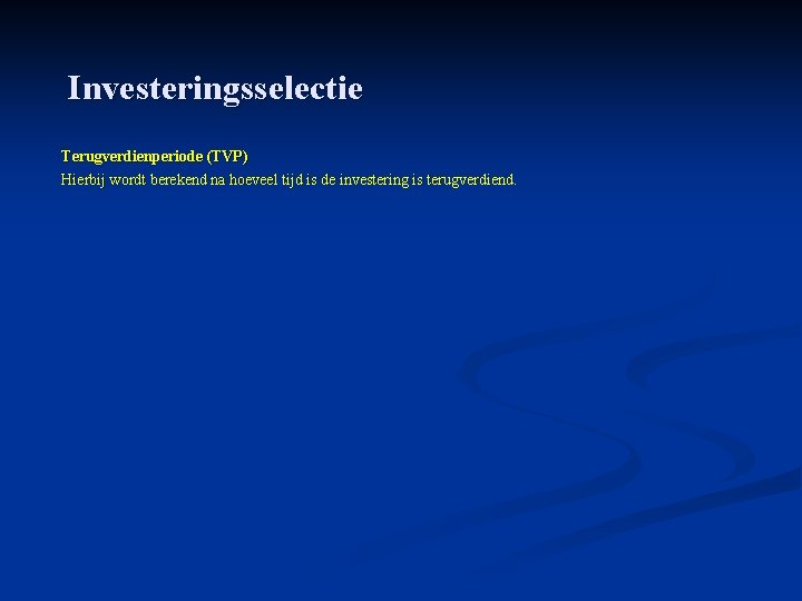 Investeringsselectie Terugverdienperiode (TVP) Hierbij wordt berekend na hoeveel tijd is de investering is terugverdiend.