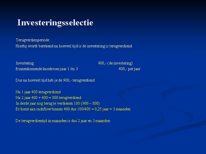 Investeringsselectie Terugverdienperiode Hierbij wordt berekend na hoeveel tijd is de investering is terugverdiend. Investering