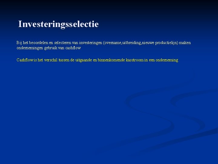 Investeringsselectie Bij het beoordelen en selecteren van investeringen (overname, uitbreiding, nieuwe productielijn) maken ondernemingen