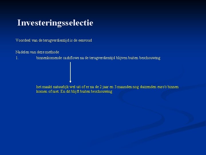 Investeringsselectie Voordeel van de terugverdientijd is de eenvoud Nadelen van deze methode 1. binnenkomende