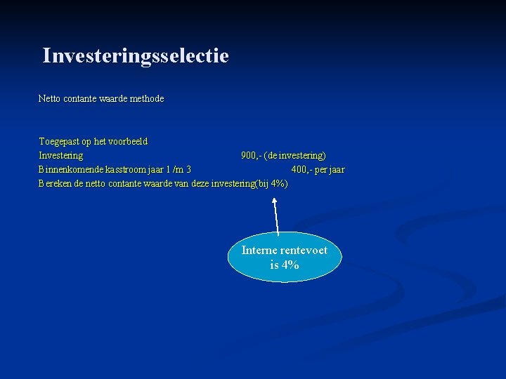 Investeringsselectie Netto contante waarde methode Toegepast op het voorbeeld Investering 900, - (de investering)