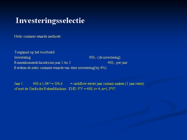 Investeringsselectie Netto contante waarde methode Toegepast op het voorbeeld Investering 900, - (de investering)