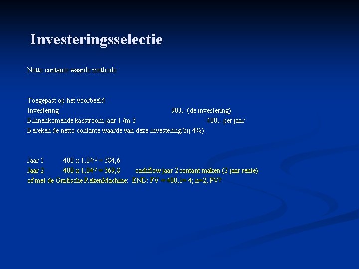 Investeringsselectie Netto contante waarde methode Toegepast op het voorbeeld Investering 900, - (de investering)