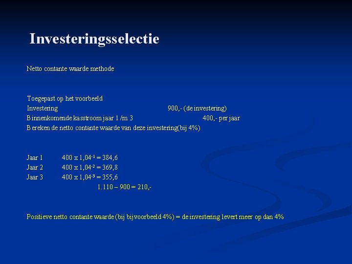 Investeringsselectie Netto contante waarde methode Toegepast op het voorbeeld Investering 900, - (de investering)