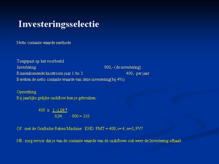 Investeringsselectie Netto contante waarde methode Toegepast op het voorbeeld Investering 900, - (de investering)