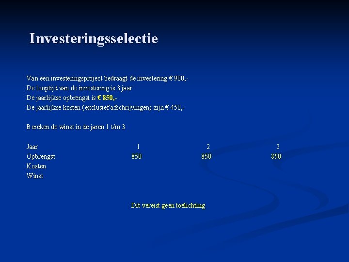 Investeringsselectie Van een investeringsproject bedraagt de investering € 900, - De looptijd van de