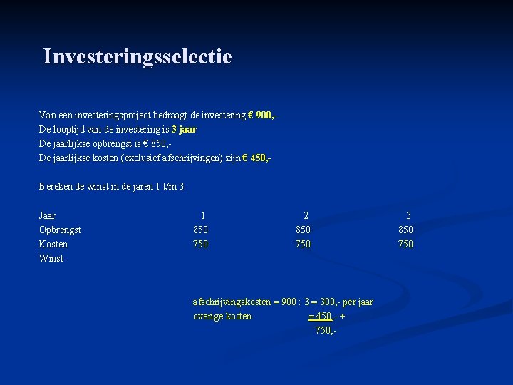 Investeringsselectie Van een investeringsproject bedraagt de investering € 900, - De looptijd van de