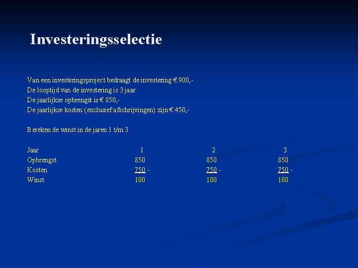 Investeringsselectie Van een investeringsproject bedraagt de investering € 900, - De looptijd van de