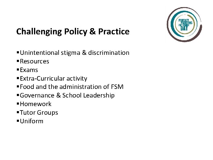 Challenging Policy & Practice §Unintentional stigma & discrimination §Resources §Exams §Extra-Curricular activity §Food and