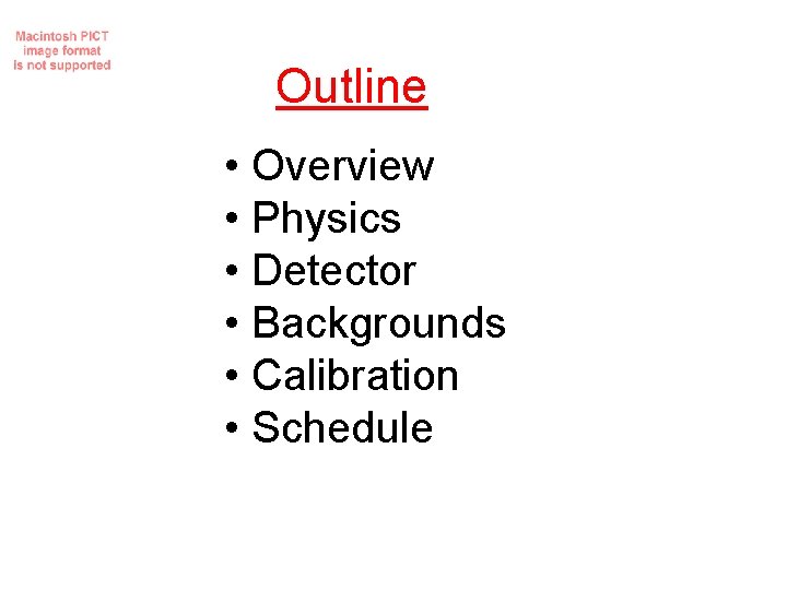 Outline • Overview • Physics • Detector • Backgrounds • Calibration • Schedule 