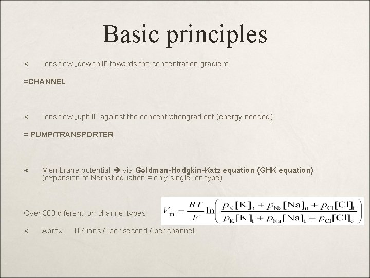 Basic principles Ions flow „downhill“ towards the concentration gradient =CHANNEL Ions flow „uphill“ against
