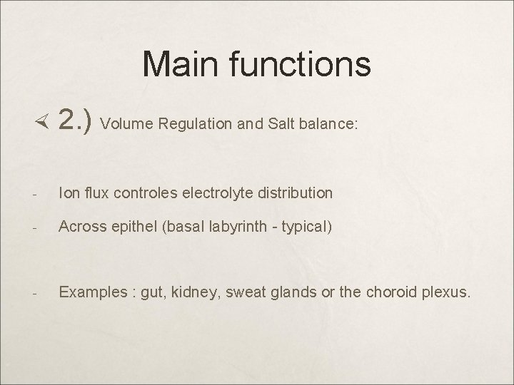Main functions 2. ) Volume Regulation and Salt balance: - Ion flux controles electrolyte