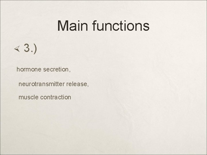 Main functions 3. ) hormone secretion, neurotransmitter release, muscle contraction 