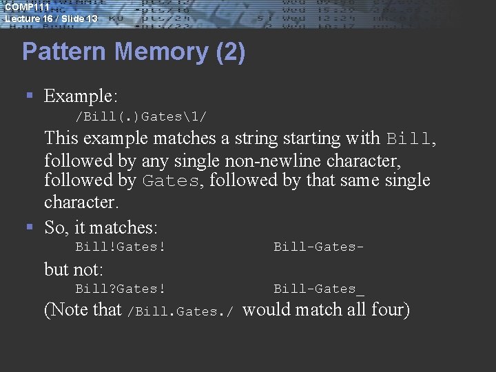 COMP 111 Lecture 16 / Slide 13 Pattern Memory (2) § Example: /Bill(. )Gates1/