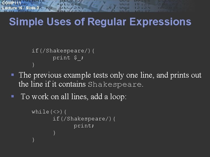 COMP 111 Lecture 16 / Slide 3 Simple Uses of Regular Expressions if(/Shakespeare/){ print
