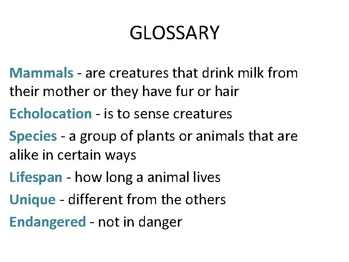 GLOSSARY Mammals - are creatures that drink milk from their mother or they have