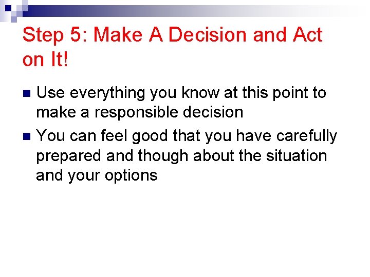 Step 5: Make A Decision and Act on It! Use everything you know at