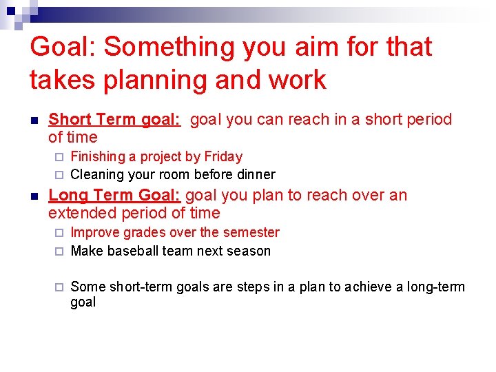 Goal: Something you aim for that takes planning and work n Short Term goal: