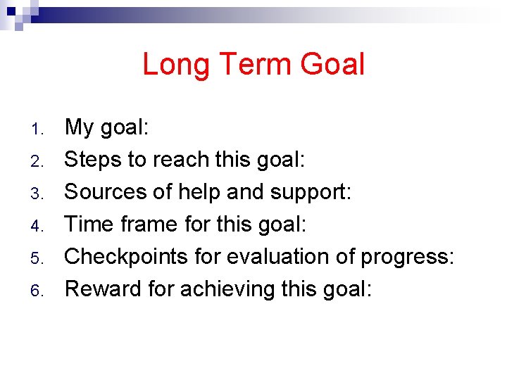 Long Term Goal 1. 2. 3. 4. 5. 6. My goal: Steps to reach