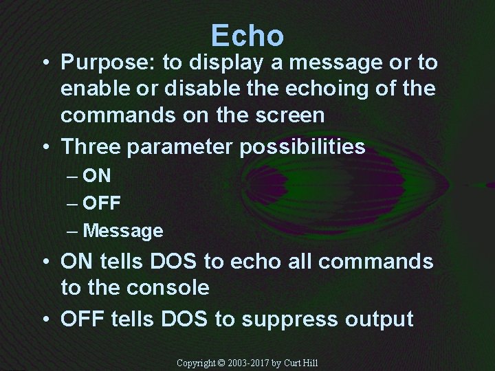 Echo • Purpose: to display a message or to enable or disable the echoing