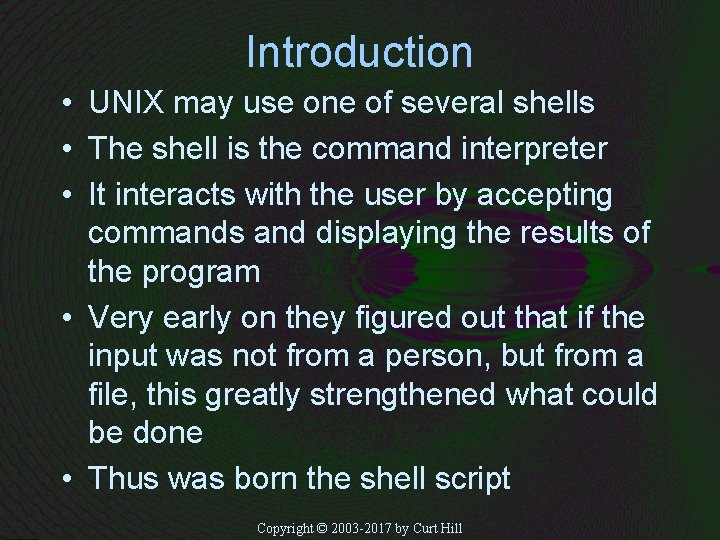Introduction • UNIX may use one of several shells • The shell is the