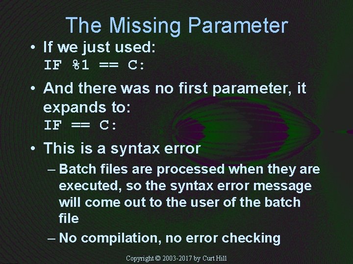 The Missing Parameter • If we just used: IF %1 == C: • And