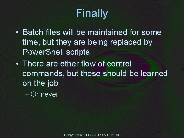 Finally • Batch files will be maintained for some time, but they are being
